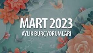 Mart 2023 aylık burç yorumları