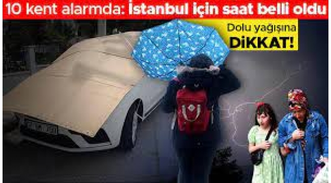 10 kentte sağanak ve dolu alarmı: İstanbul için saat verildi