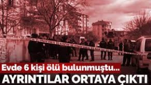 6 Kişinin Ölü Bulunduğu Olayda Ayrıntılar Ortaya Çıktı