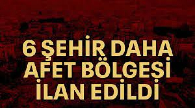6 Şehir Daha Afet Bölgesi İlan Edildi!