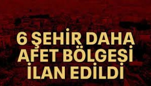 6 Şehir Daha Afet Bölgesi İlan Edildi!