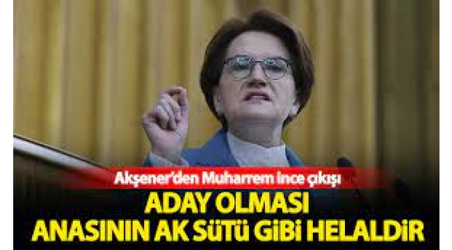 Akşener'den Muharrem İnce açıklaması 