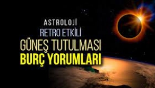 Astroloji: 20 Nisan Güneş Tutulması burç yorumları