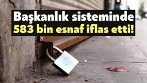 Başkanlık sisteminde 583 bin esnaf iflas etti,