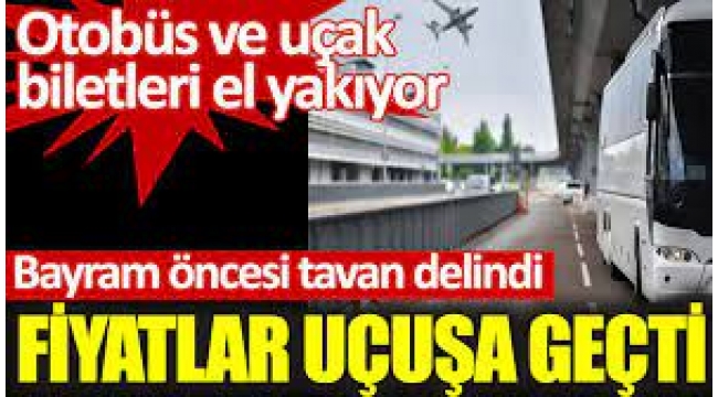 Bayram öncesi otobüs ve uçak biletlerine fahiş zam!