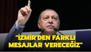 Cumhurbaşkanı Erdoğan: İzmir'den farklı mesaj vereceğiz