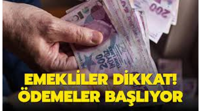 Emekliler dikkat! Ödemeler yarın başlıyor