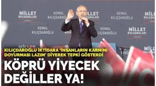 Kemal Kılıçdaroğlu: İnsanların karnını doyurması lazım köprü yiyecek değiller ya