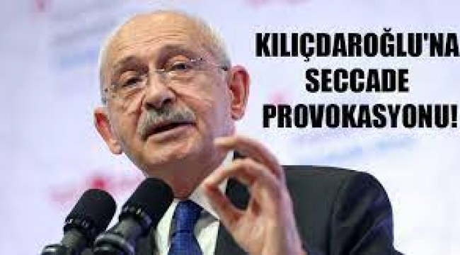 Kemal Kılıçdaroğlu'na seccade provokasyonu