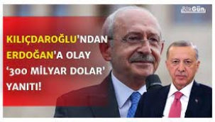 Kılıçdaroğlu'ndan Erdoğan'a 300 milyar dolar yanıtı