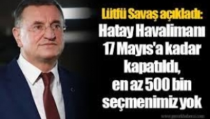 Lütfü Savaş: Hatay'da havalimanı 17 Mayıs'a kadar kapatıldı, 