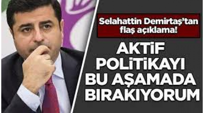 Demirtaş: Aktif politikayı bu aşamada bırakıyorum