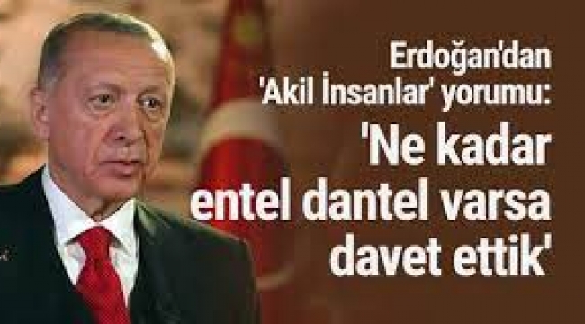 Erdoğan'dan olay 'Akil İnsanlar' yorumu: "Ne kadar entel dantel varsa…"