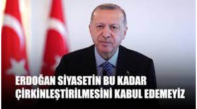 Erdoğan: Siyasetin bu kadar çirkinleşmesini kabul edemeyiz