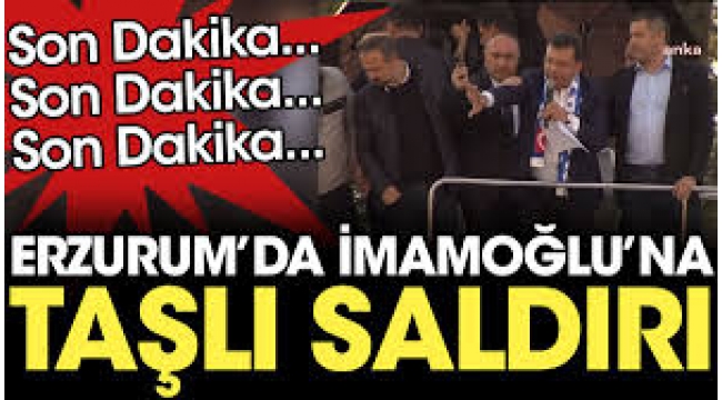 İmamoğlu'nun Erzurum mitingine taşlı saldırı!