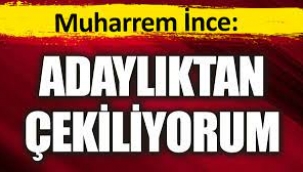 Muharrem İnce, adaylıktan çekildi!