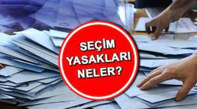 Seçim yasakları başlıyor