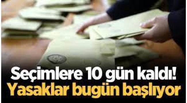 Seçimlere 10 gün kaldı! Yasaklar bugün başlıyor