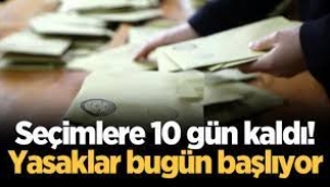 Seçimlere 10 gün kaldı! Yasaklar bugün başlıyor