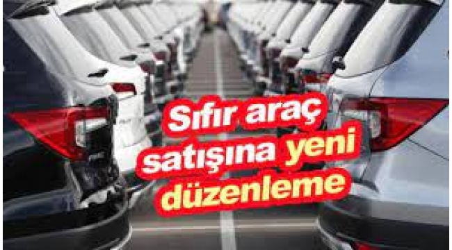 Sıfır araç satışına yeni düzenleme