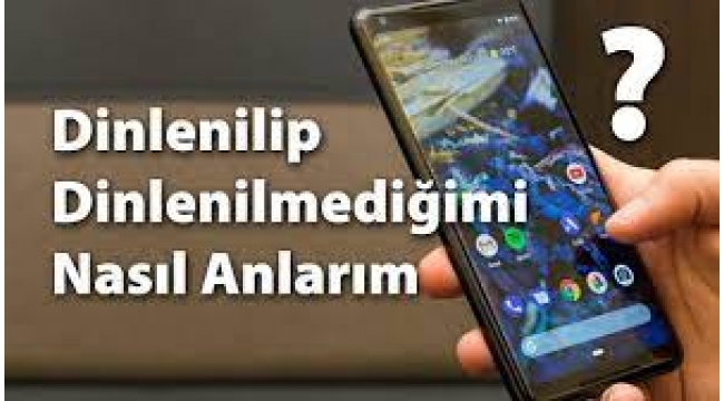 Telefonunuz dinleniyor olabilir! Peki nasıl anlarsınız?