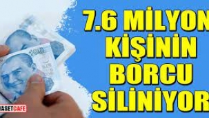 7.6 milyon kişinin borcu siliniyor!