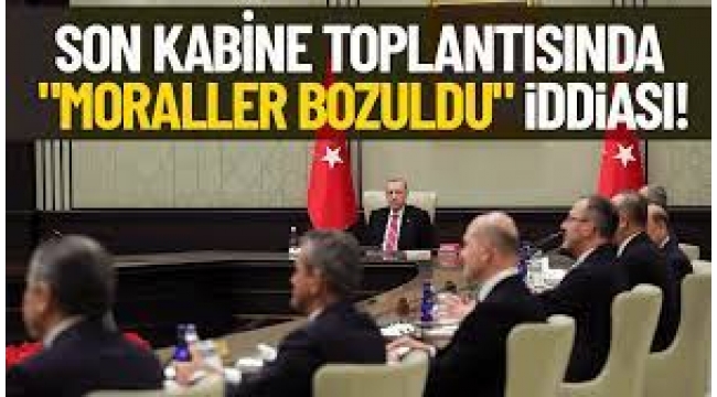 'Bakanlar, son kabine toplantısından morali bozuk ayrılmış'