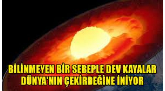 Bilinmeyen Bir Sebeple Dev Kayalar Dünya'nın Çekirdeğine İniyor