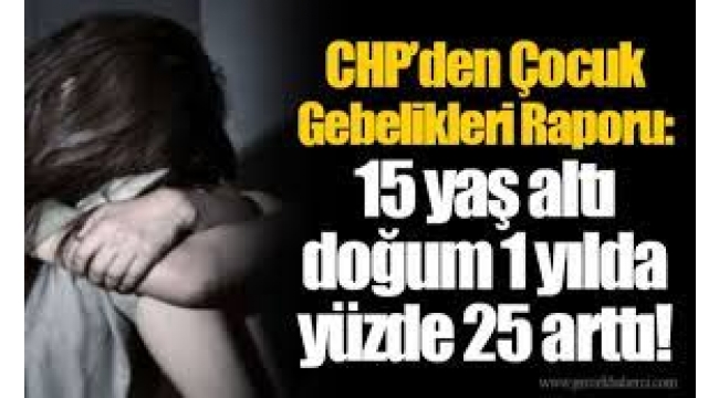 CHP'den Çocuk Gebelikleri Raporu: 15 yaş altı doğum 1 yılda yüzde 25 arttı!