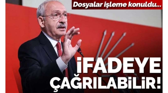 Dosyalar işleme konuldu: Kılıçdaroğlu ifadeye çağrılabilir