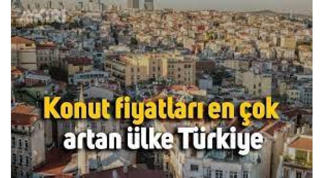 Dünyada konut fiyatları en çok Türkiye'de artış gösterdi!