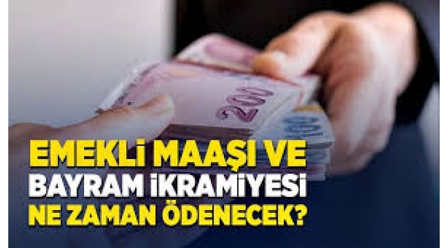 Emekli maaşı ve bayram ikramiyesi ne zaman ödenecek?