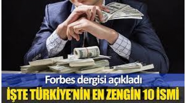 Forbes açıkladı: İşte Türkiye'nin en zengin 10 ismi!