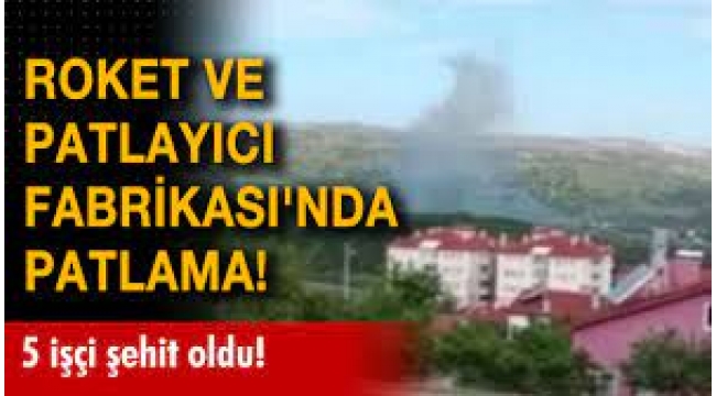 MKE Roket ve Patlayıcı Fabrikası'nda patlama: 5 işçi hayatını kaybetti