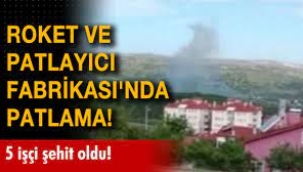 MKE Roket ve Patlayıcı Fabrikası'nda patlama: 5 işçi hayatını kaybetti
