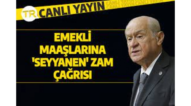 Bahçeli'den emekliler için 'seyyanen zam' çağrısı