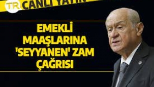 Bahçeli'den emekliler için 'seyyanen zam' çağrısı