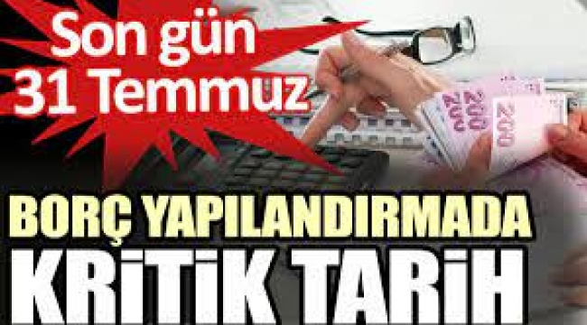 Borç yapılandırmada son gün 31 Temmuz