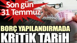 Borç yapılandırmada son gün 31 Temmuz