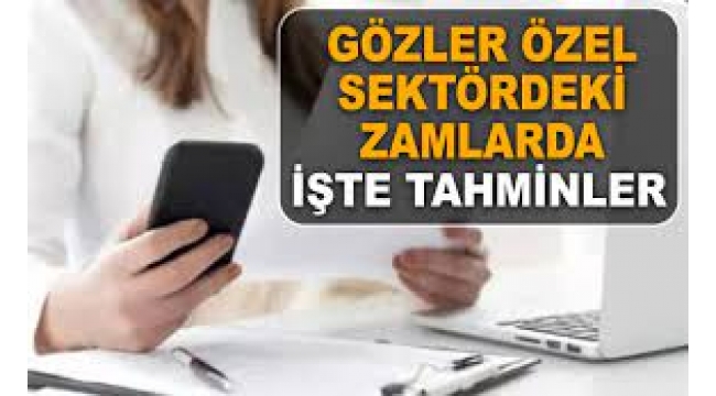 Gözler özel sektörde… Yeni zam tahminleri