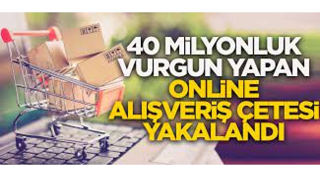 İnternet alışverişi  vatandaşları 40 milyon dolandıran çete yakalandı!