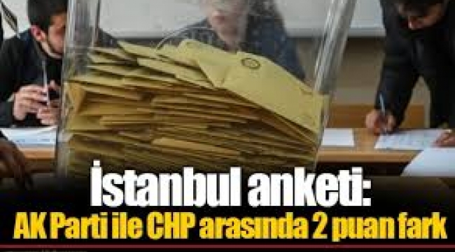 İstanbul için yerel seçim anketi: İşte AKP ile CHP arasındaki oy farkı