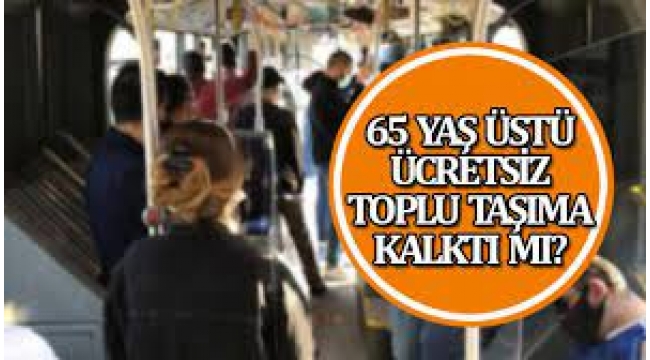 65 yaş üzeri ücretsiz toplu taşıma bitecek mi?