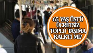 65 yaş üzeri ücretsiz toplu taşıma bitecek mi?