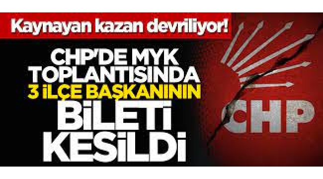 CHP'de 3 İlçe Başkanı Görevden Alındı!