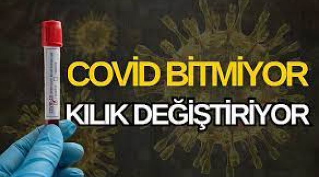 Covid bitmiyor kılık değiştiriyor"