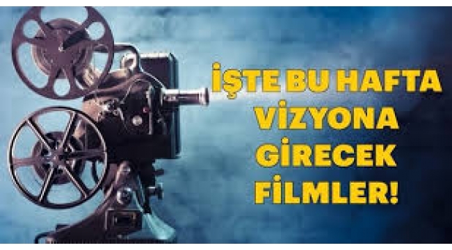 Sinemada bu hafta; vizyona girecek filmler