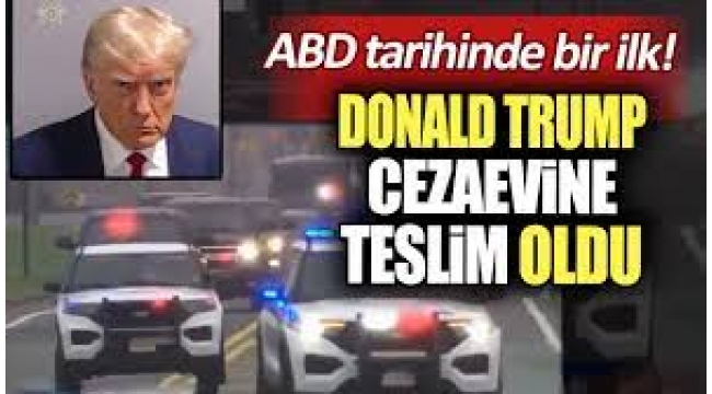 Teslim olan Donald Trump cezaevine girdi! ABD tarihinde bir ilk…