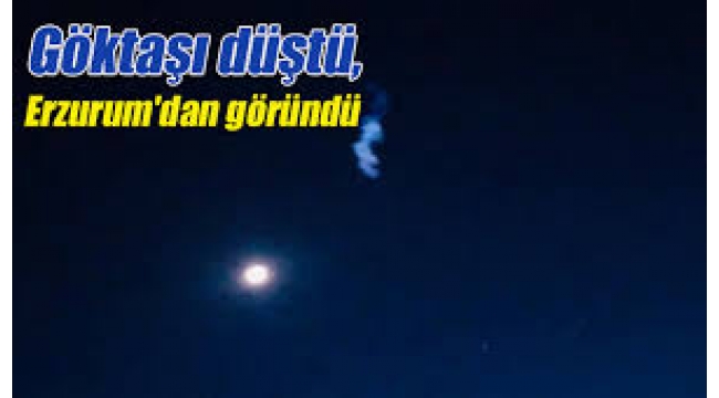 Erzurum'da göktaşı düştü