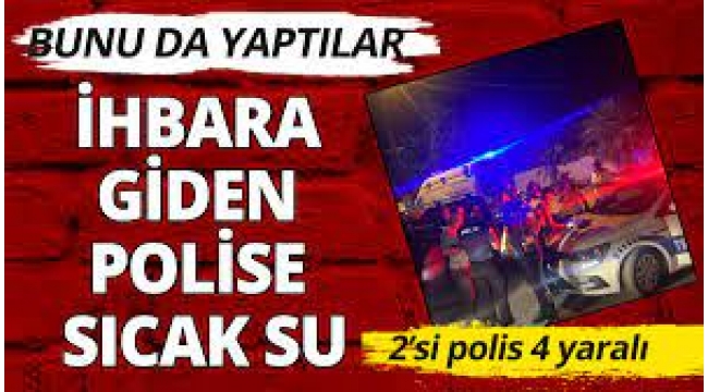 İhbara Gelen Polislere Kaynar Su Attılar